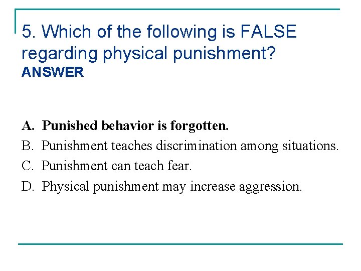 5. Which of the following is FALSE regarding physical punishment? ANSWER A. B. C.