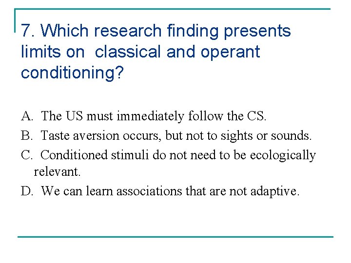 7. Which research finding presents limits on classical and operant conditioning? A. The US