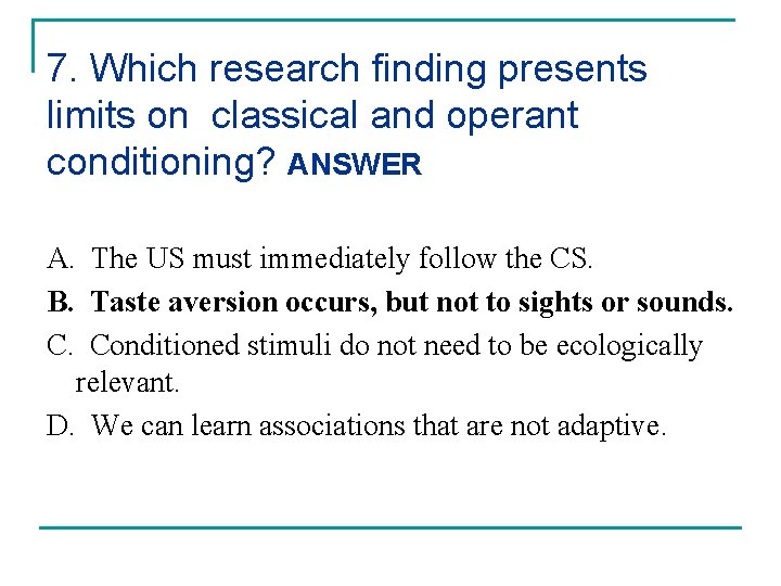 7. Which research finding presents limits on classical and operant conditioning? ANSWER A. The