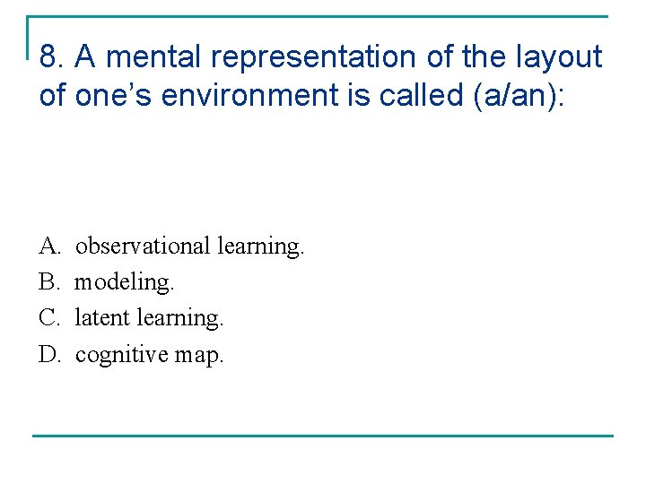 8. A mental representation of the layout of one’s environment is called (a/an): A.