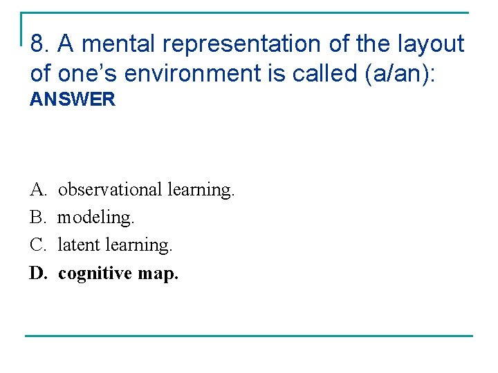 8. A mental representation of the layout of one’s environment is called (a/an): ANSWER