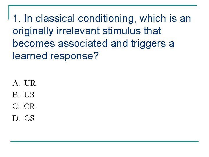 1. In classical conditioning, which is an originally irrelevant stimulus that becomes associated and
