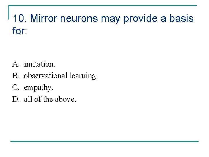 10. Mirror neurons may provide a basis for: A. B. C. D. imitation. observational