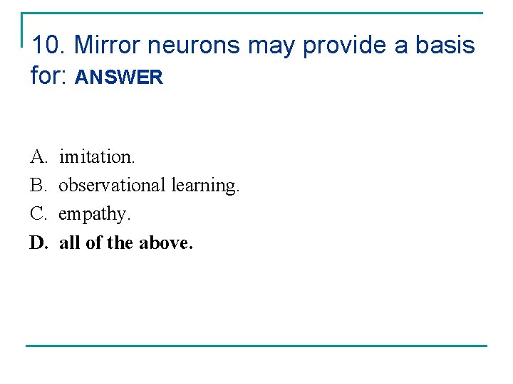 10. Mirror neurons may provide a basis for: ANSWER A. B. C. D. imitation.