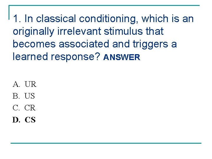 1. In classical conditioning, which is an originally irrelevant stimulus that becomes associated and