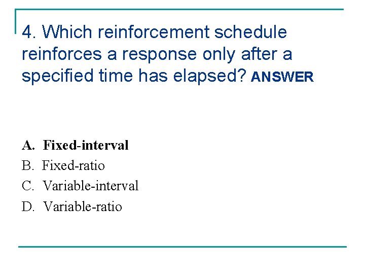 4. Which reinforcement schedule reinforces a response only after a specified time has elapsed?