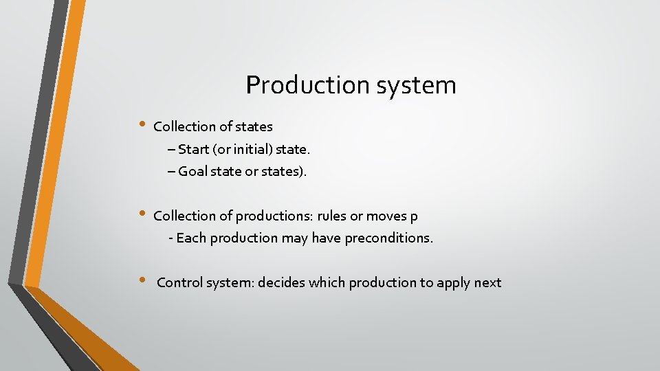 Production system • Collection of states – Start (or initial) state. – Goal state Production system • Collection of states – Start (or initial) state. – Goal state