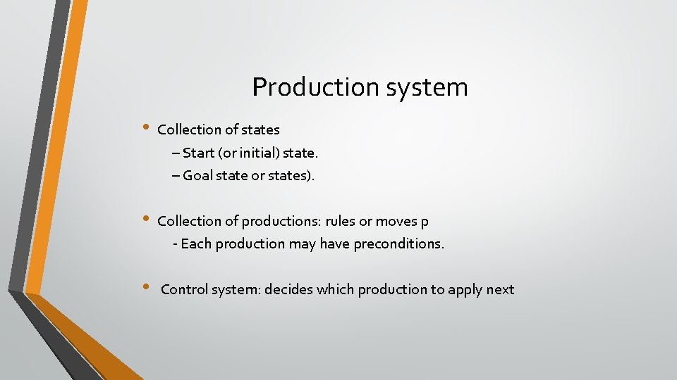 Production system • Collection of states – Start (or initial) state. – Goal state