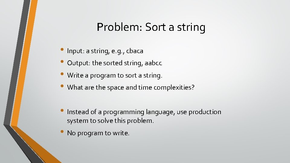 Problem: Sort a string • Input: a string, e. g. , cbaca • Output: