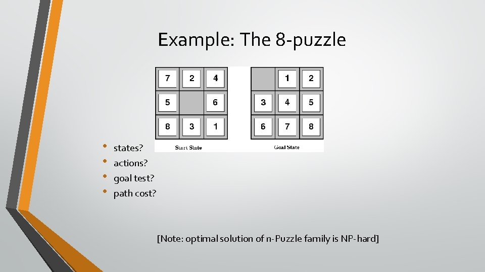 Example: The 8 -puzzle • • states? actions? goal test? path cost? [Note: optimal Example: The 8 -puzzle • • states? actions? goal test? path cost? [Note: optimal