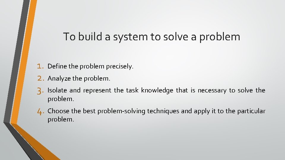 To build a system to solve a problem 1. Define the problem precisely. 2.