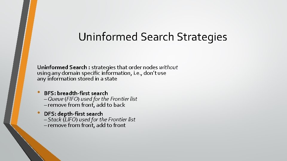 Uninformed Search Strategies Uninformed Search : strategies that order nodes without using any domain Uninformed Search Strategies Uninformed Search : strategies that order nodes without using any domain