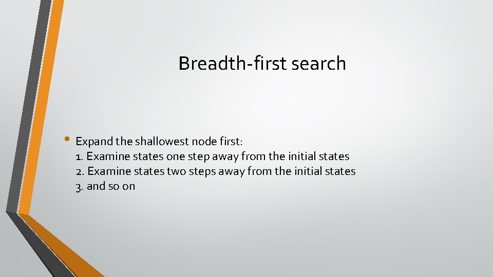 Breadth-first search • Expand the shallowest node first: 1. Examine states one step away