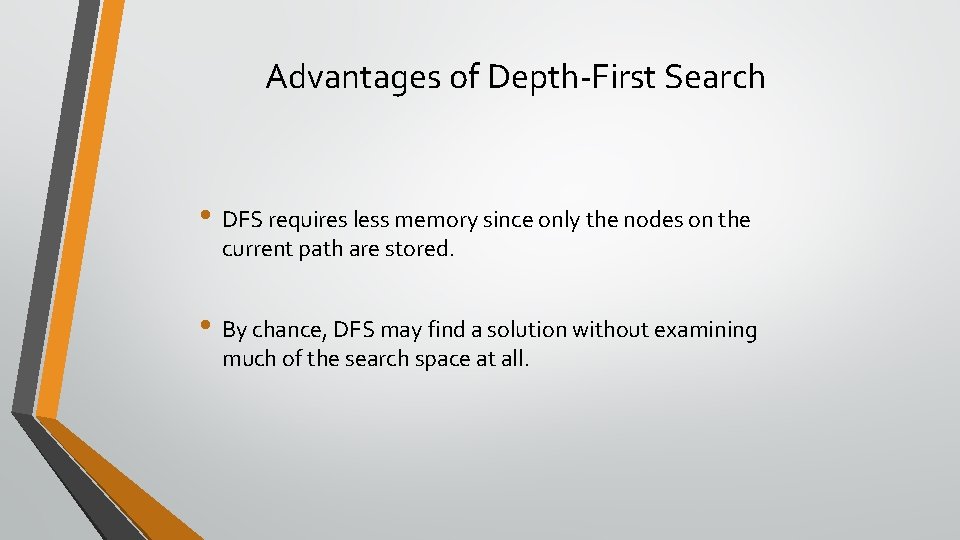 Advantages of Depth-First Search • DFS requires less memory since only the nodes on