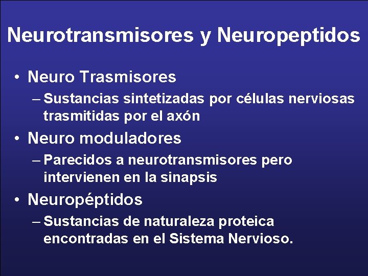 Neurotransmisores y Neuropeptidos • Neuro Trasmisores – Sustancias sintetizadas por células nerviosas trasmitidas por