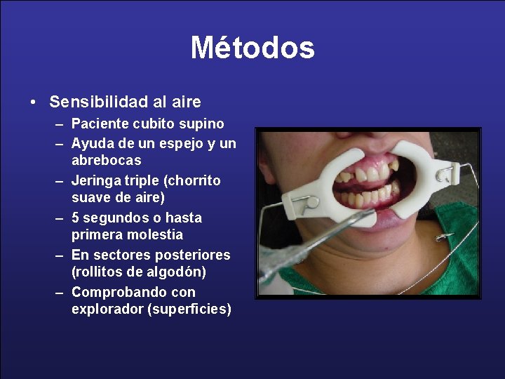 Métodos • Sensibilidad al aire – Paciente cubito supino – Ayuda de un espejo