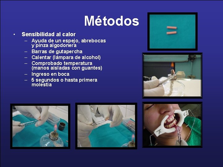 Métodos • Sensibilidad al calor – Ayuda de un espejo, abrebocas y pinza algodonera