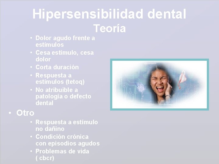 Hipersensibilidad dental Teoría • Dolor agudo frente a estímulos • Cesa estímulo, cesa dolor