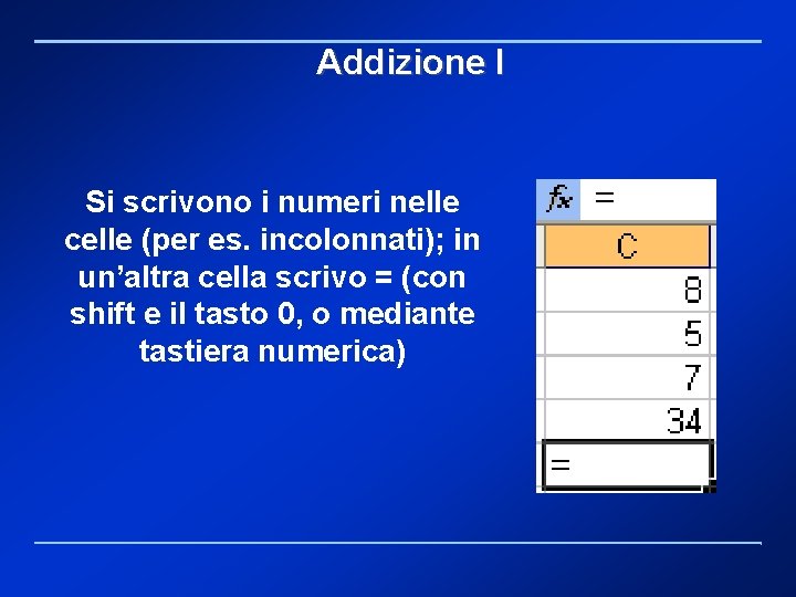 Addizione I Si scrivono i numeri nelle celle (per es. incolonnati); in un’altra cella