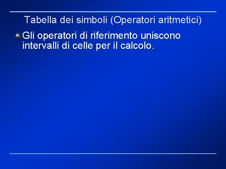 Tabella dei simboli (Operatori aritmetici) Gli operatori di riferimento uniscono intervalli di celle per