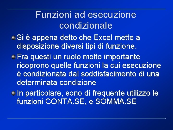 Funzioni ad esecuzione condizionale Si è appena detto che Excel mette a disposizione diversi