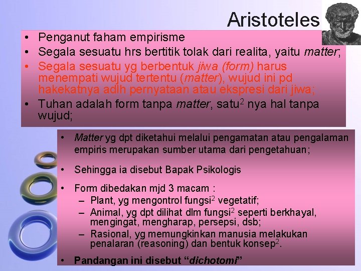 Aristoteles • Penganut faham empirisme • Segala sesuatu hrs bertitik tolak dari realita, yaitu