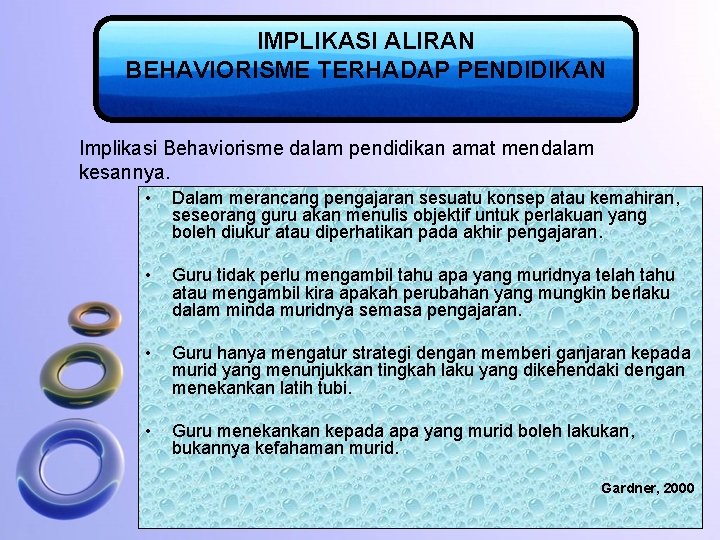 IMPLIKASI ALIRAN BEHAVIORISME TERHADAP PENDIDIKAN Implikasi Behaviorisme dalam pendidikan amat mendalam kesannya. • Dalam