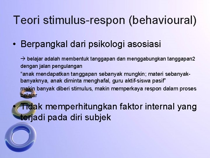 Teori stimulus-respon (behavioural) • Berpangkal dari psikologi asosiasi belajar adalah membentuk tanggapan dan menggabungkan