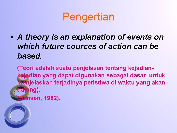 Pengertian • A theory is an explanation of events on which future cources of