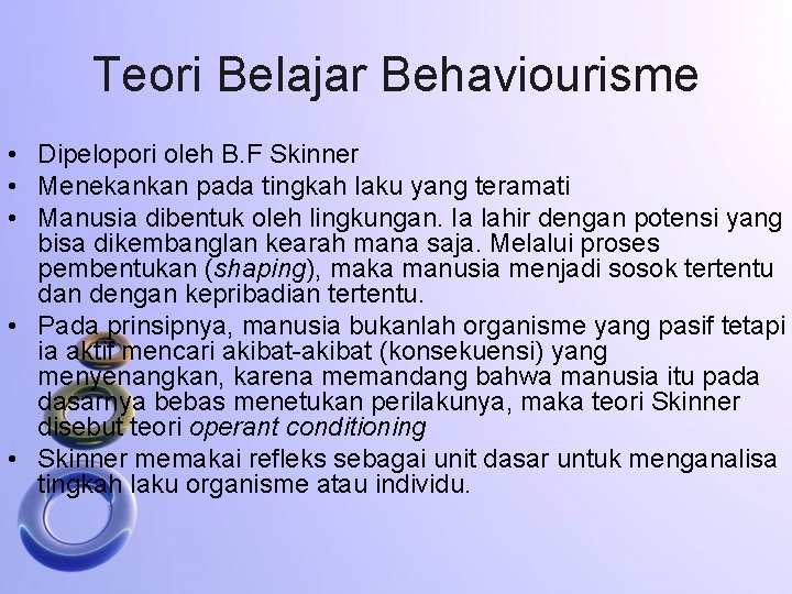 Teori Belajar Behaviourisme • Dipelopori oleh B. F Skinner • Menekankan pada tingkah laku