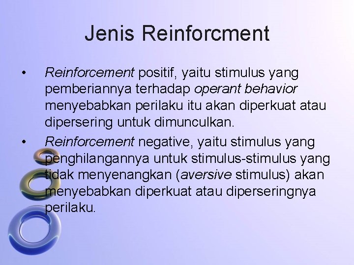 Jenis Reinforcment • • Reinforcement positif, yaitu stimulus yang pemberiannya terhadap operant behavior menyebabkan