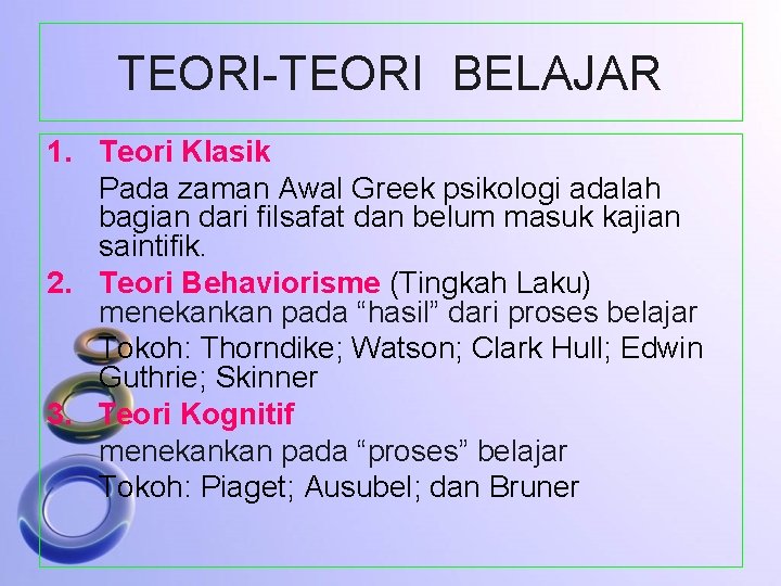 TEORI-TEORI BELAJAR 1. Teori Klasik Pada zaman Awal Greek psikologi adalah bagian dari filsafat