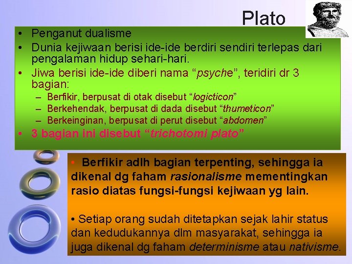 Plato • Penganut dualisme • Dunia kejiwaan berisi ide-ide berdiri sendiri terlepas dari pengalaman