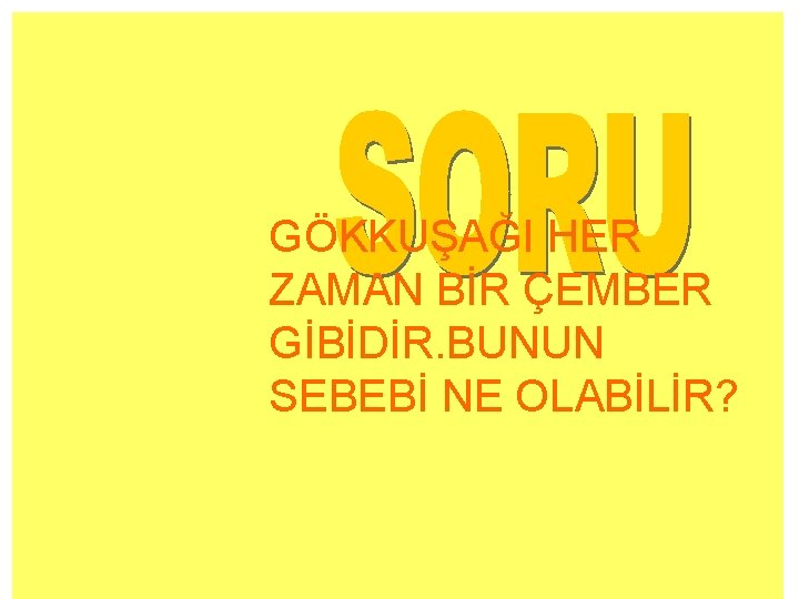 GÖKKUŞAĞI HER ZAMAN BİR ÇEMBER GİBİDİR. BUNUN SEBEBİ NE OLABİLİR? 