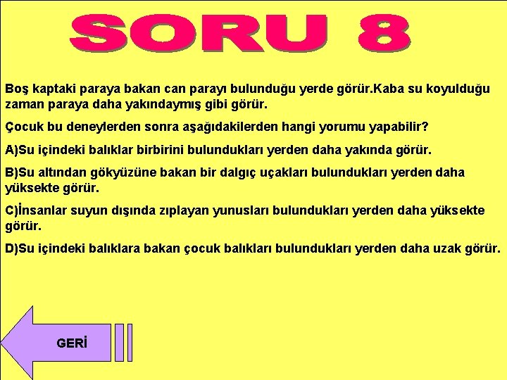 Boş kaptaki paraya bakan can parayı bulunduğu yerde görür. Kaba su koyulduğu zaman paraya