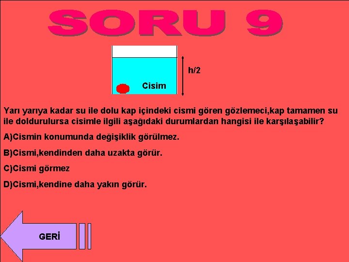 h/2 Cisim Yarı yarıya kadar su ile dolu kap içindeki cismi gören gözlemeci, kap