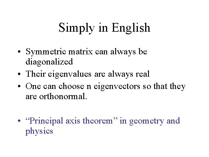 Simply in English • Symmetric matrix can always be diagonalized • Their eigenvalues are