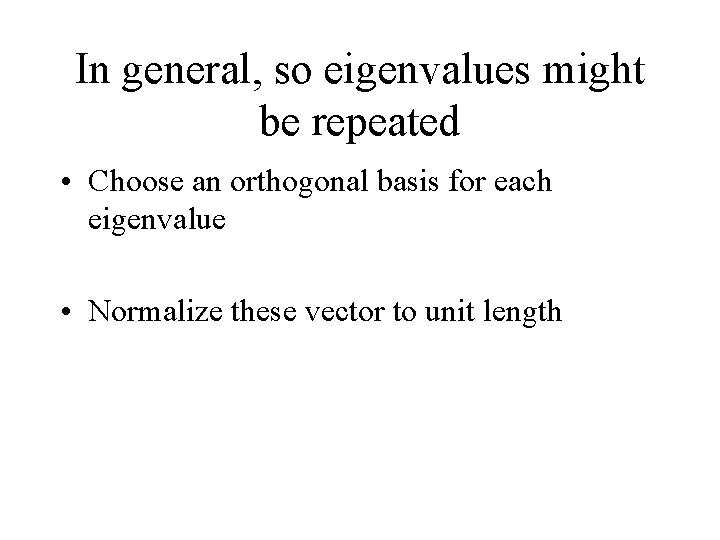 In general, so eigenvalues might be repeated • Choose an orthogonal basis for each