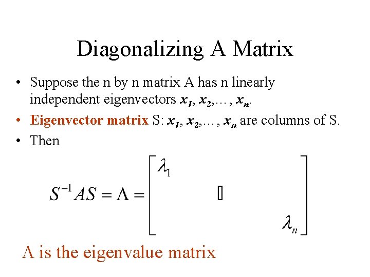 Diagonalizing A Matrix • Suppose the n by n matrix A has n linearly