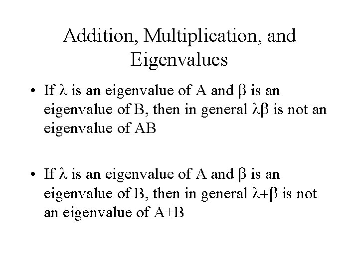 Addition, Multiplication, and Eigenvalues • If l is an eigenvalue of A and b