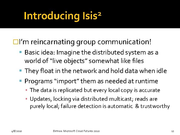 Re. Introducing 2 Isis �I’m reincarnating group communication! Basic idea: Imagine the distributed system