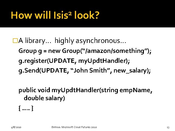 How will 2 Isis look? �A library… highly asynchronous… Group g = new Group(“/amazon/something”);