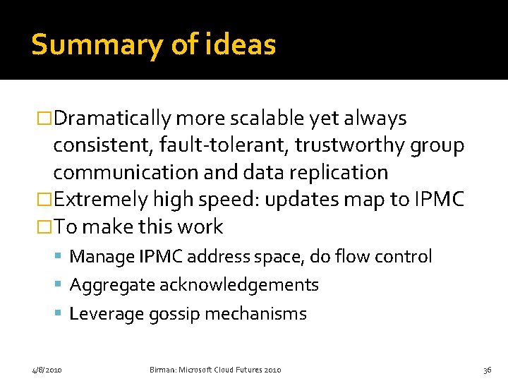 Summary of ideas �Dramatically more scalable yet always consistent, fault-tolerant, trustworthy group communication and