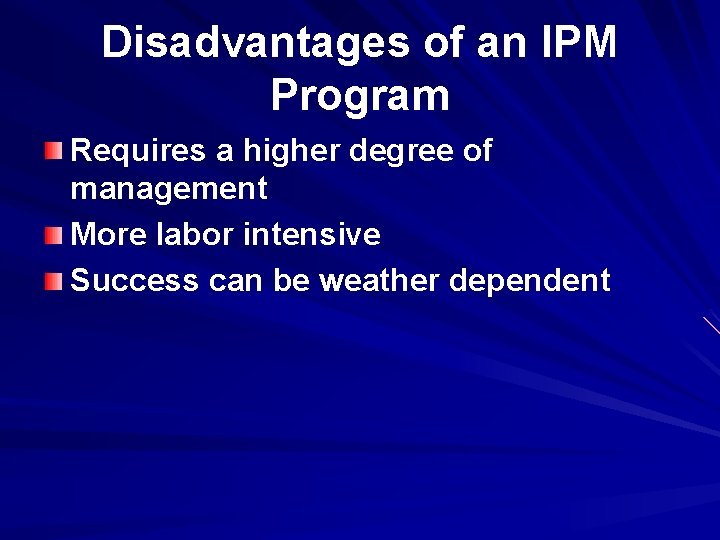 Disadvantages of an IPM Program Requires a higher degree of management More labor intensive