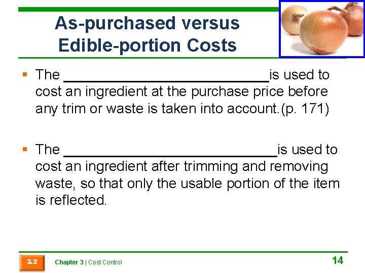 As-purchased versus Edible-portion Costs § The _____________is used to cost an ingredient at the