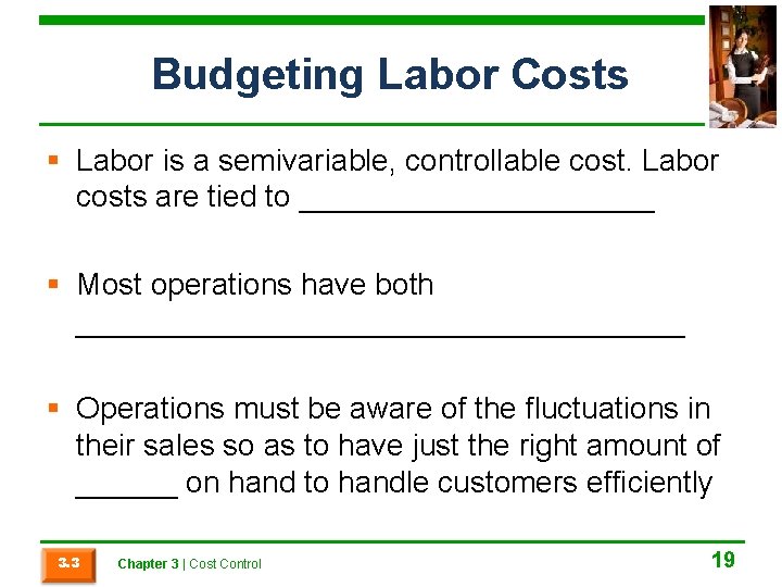 Budgeting Labor Costs § Labor is a semivariable, controllable cost. Labor costs are tied