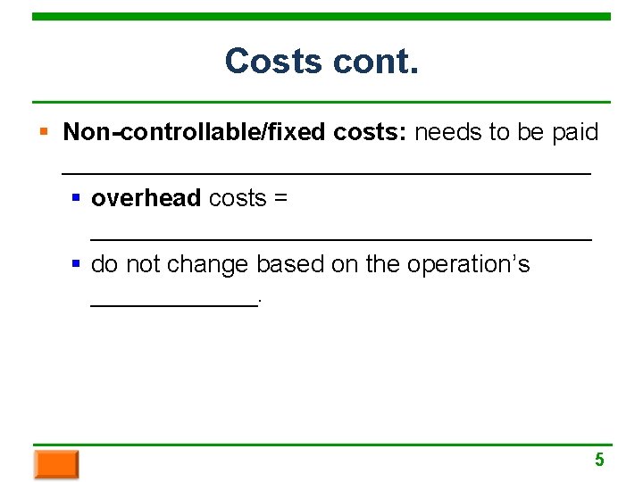 Costs cont. § Non-controllable/fixed costs: needs to be paid ___________________ § overhead costs =