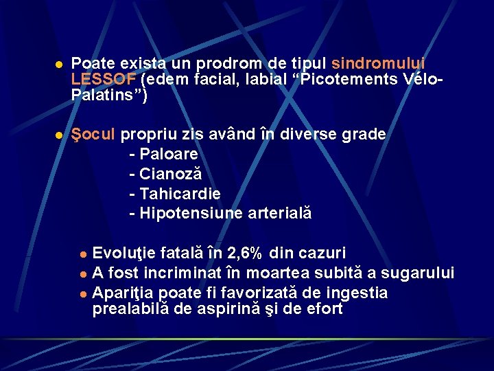 l Poate exista un prodrom de tipul sindromului LESSOF (edem facial, labial “Picotements Vélo.