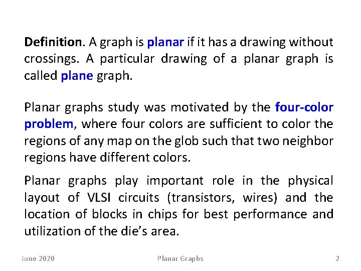 Definition. A graph is planar if it has a drawing without crossings. A particular