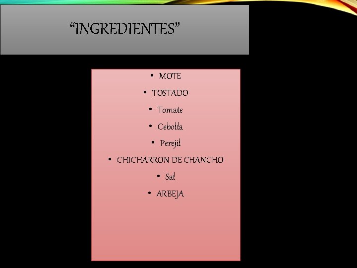 “INGREDIENTES” • MOTE • TOSTADO • Tomate • Cebolla • Perejil • CHICHARRON DE